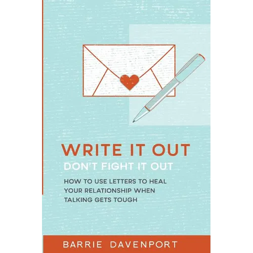 Write It Out, Don't Fight It Out: How to Use Letters to Heal Your Relationship When Talking Gets Tough - Paperback