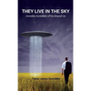 They Live in the Sky: Invisible Incredible UFOs Around Us - Hardcover