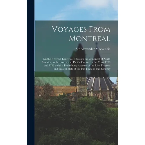 Voyages From Montreal [microform]: on the River St. Laurence, Through the Continent of North America, to the Frozen and Pacific Oceans, in the Years 1 - Hardcover