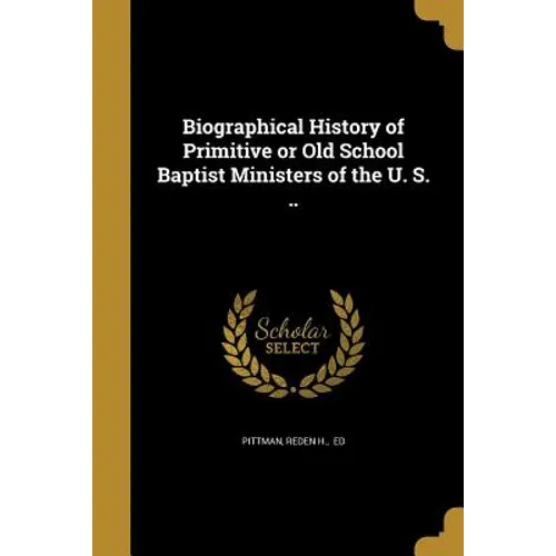 Biographical History of Primitive or Old School Baptist Ministers of the U. S. .. - Paperback