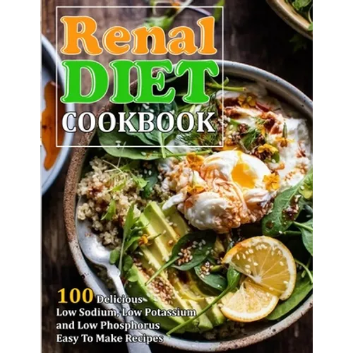 Renal Diet Cookbook: 100 Delicious Low Sodium, Low Potassium and Low Phosphorus Easy To Make Recipes - Paperback