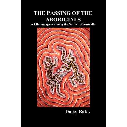 The Passing of the Aborigines: A Lifetime Spent Among the Natives of Australia - Paperback