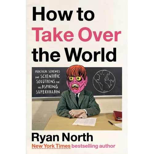 How to Take Over the World: Practical Schemes and Scientific Solutions for the Aspiring Supervillain - Hardcover