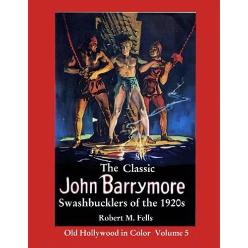 The Classic John Barrymore Swashbucklers of the 1920s: Old Hollywood in Color 5 - Paperback
