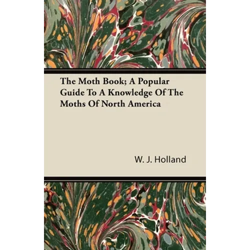 The Moth Book; A Popular Guide to a Knowledge of the Moths of North America - Paperback