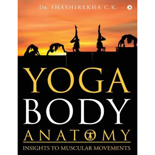 Yoga Body Anatomy: Insights To Muscular Movements - Paperback