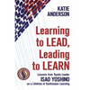 Learning to Lead, Leading to Learn: Lessons from Toyota Leader Isao Yoshino on a Lifetime of Continuous Learning - Paperback