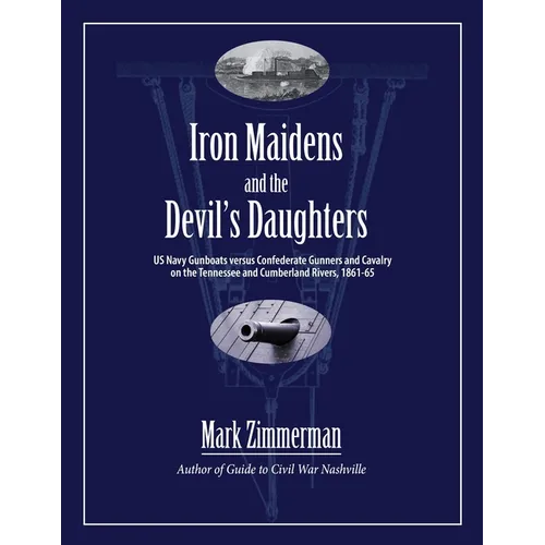 Iron Maidens and the Devil's Daughters: US Navy Gunboats versus Confederate Gunners and Cavalry on the Tennessee and Cumberland Rivers, 1861-65 - Paperback