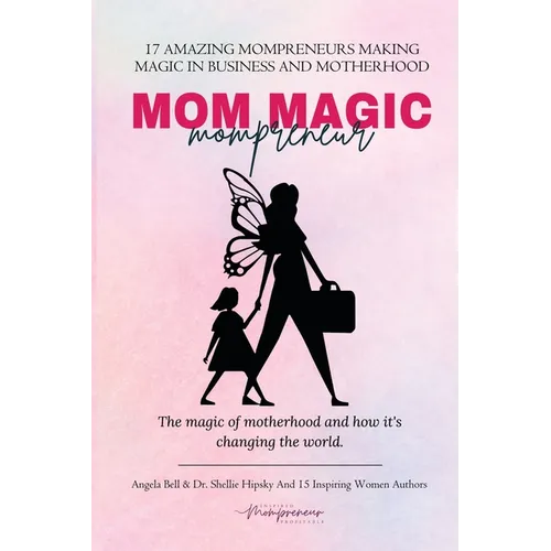 Mom Magic Mompreneur: The Magic of Motherhood and How It's Changing the World - Paperback