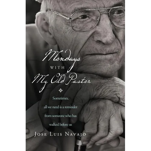 A Mondays with My Old Pastor: Sometimes, All We Need Is a Reminder from Someone Who Has Walked Before Us - Paperback