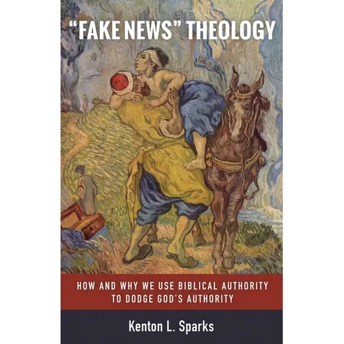"Fake News" Theology: How and Why We Use Biblical Authority to Dodge God's Authority - Hardcover