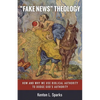 "Fake News" Theology: How and Why We Use Biblical Authority to Dodge God's Authority - Hardcover