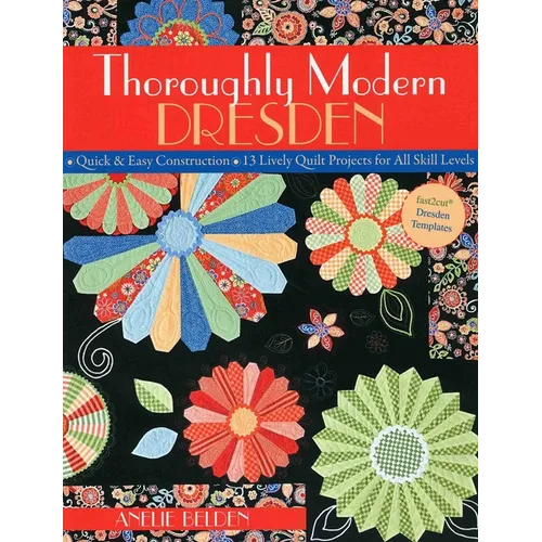 Thoroughly Modern Dresden: - Quick & Easy Construction - 13 Lively Quilt Projects for All Skill Levels - Paperback
