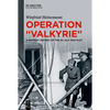 Operation Valkyrie: A Military History of the 20 July 1944 Plot - Hardcover