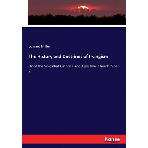 The History and Doctrines of Irvingism: Or of the So-called Catholic and Apostolic Church. Vol. 2 - Paperback