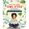 Put on Your Owl Eyes: Open Your Senses & Discover Nature's Secrets; Mapping, Tracking & Journaling Activities - Paperback
