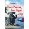 Chicken Soup for the Soul: Think Positive, Live Happy: 101 Stories about Creating Your Best Life - Paperback
