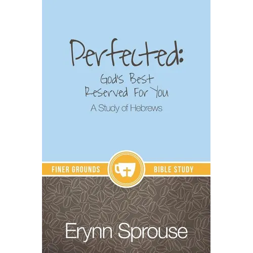Perfected: God's Best Reserved For You: A Study of Hebrews - Paperback