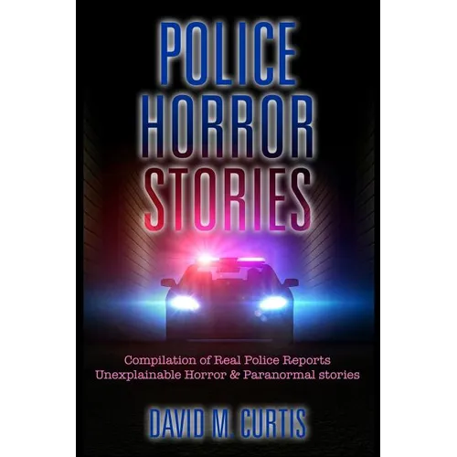 Police Horror Stories: Compilation of real Police Reports. unexplainable - Horror & Paranormal stories - Paperback