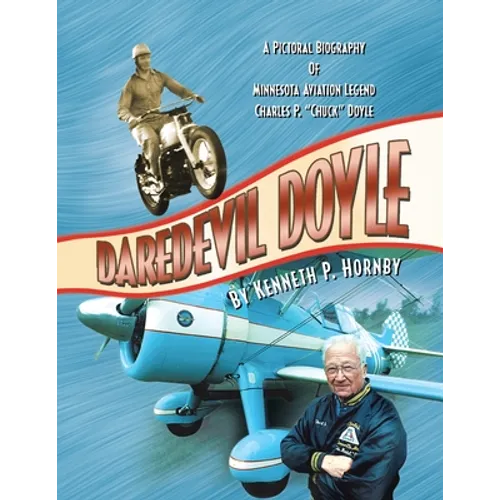 Daredevil Doyle: A Pictorial Biography of Minnesota Aviation Legend Charles P. ''Chuck'' Doyle - Paperback