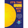 It's The Sun, Not Us: How Global Warbling and Green Ideology have Hijacked Science - Paperback