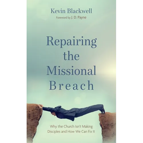 Repairing the Missional Breach: Why the Church Isn't Making Disciples and How We Can Fix It - Hardcover