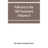 Folk-lore in the Old Testament; studies in comparative religion, legend and law (Volume I) - Paperback