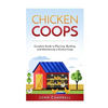 Chicken Coops: Complete Guide to Planning, Building, and Maintaining a Chicken Coop - Paperback
