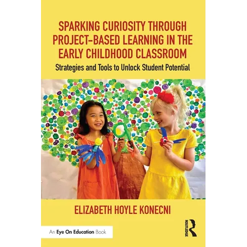 Sparking Curiosity Through Project-Based Learning in the Early Childhood Classroom: Strategies and Tools to Unlock Student Potential - Paperback