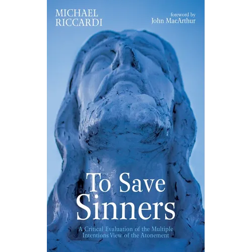 To Save Sinners: A Critical Evaluation of the Multiple Intentions View of the Atonement - Paperback