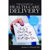 The Future of Health-Care Delivery: Why It Must Change and How It Will Affect You - Hardcover