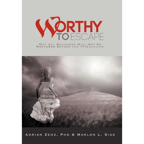 Worthy to Escape: Why All Believers Will Not Be Raptured Before the Tribulation - Hardcover
