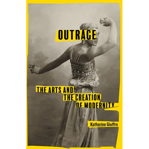 Outrage: The Arts and the Creation of Modernity - Paperback