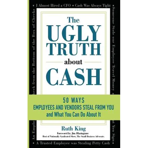 The Ugly Truth About Cash: 50 WAYS EMPLOYEES AND VENDORS CAN STEAL FROM YOU... and What You Can Do About It - Paperback