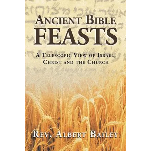 Ancient Bible Feasts: A Telescopic View of Israel, Christ and the Church - Paperback