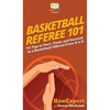 Basketball Referee 101: 101 Tips to Start, Grow, and Succeed as a Basketball Official From A to Z - Hardcover