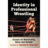 Identity in Professional Wrestling: Essays on Nationality, Race and Gender - Paperback