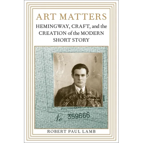 Art Matters: Hemingway, Craft, and the Creation of the Modern Short Story - Paperback