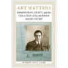 Art Matters: Hemingway, Craft, and the Creation of the Modern Short Story - Paperback