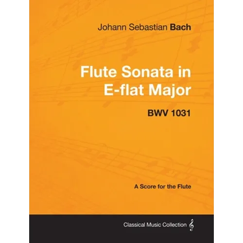 Johann Sebastian Bach - Flute Sonata in E-Flat Major - Bwv 1031 - A Score for the Flute - Paperback