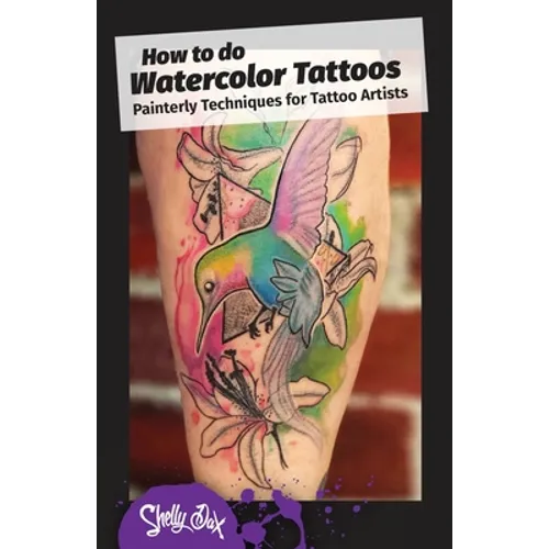 How to do Watercolor Tattoos: Painterly Techniques for Tattoo Artists - Paperback