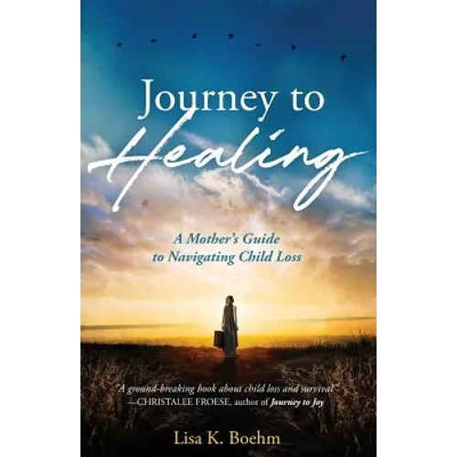 Journey to HEALING: A Mother's Guide to Navigating Child Loss - Paperback