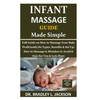 Infant Massage Guide Guide Made Simple: Full Guide on How to Massage Your Baby Proficiently;Its Types, Benefits & Set Up; How to Massage & Mistakes to - Paperback