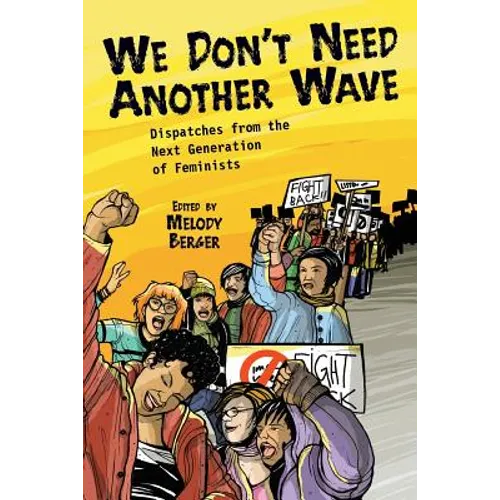 We Don't Need Another Wave: Dispatches from the Next Generation of Feminists - Paperback