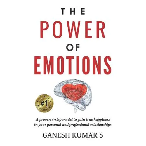 The Power of Emotions: A Proven 4-Step Model to Gain True Happiness in Your Personal and Professional Relationships. - Paperback