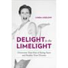 Delight in the Limelight: Overcome Your Fear of Being Seen and Realize Your Dreams - Paperback