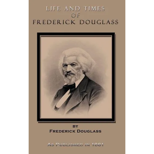 Life and Times of Frederick Douglass: His Early Life as a Slave, His Escape from Bondage, and His Complete History to the Present Time - Hardcover