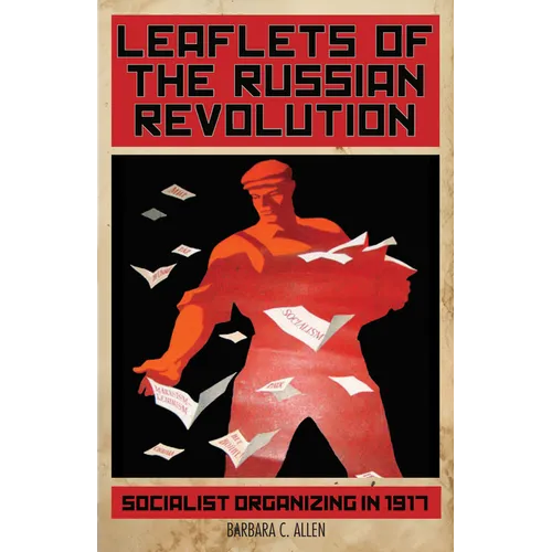 Leaflets of the Russian Revolution: Socialist Organizing in 1917 - Hardcover