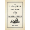 Pleasures of Reading in an Age of Distraction - Hardcover