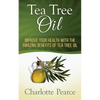 Tea Tree Oil: Improve Your Health With The Amazing Benefits Of Tea Tree Oil - Paperback